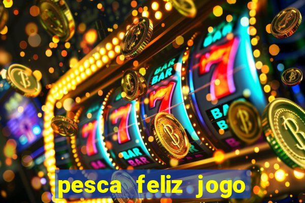 pesca feliz jogo ganhar dinheiro